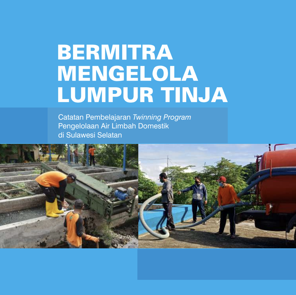 Bermitra Mengelola Lumpur Tinja: Catatan Pembelajaran Twinning Program Pengelolaan Air Limbah Domestik di Sulawesi Selatan